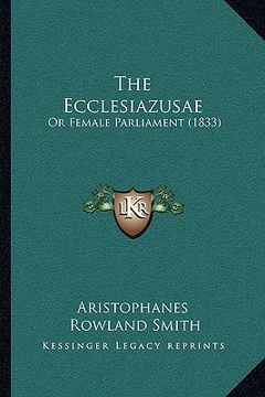 portada the ecclesiazusae the ecclesiazusae: or female parliament (1833) or female parliament (1833) (en Inglés)