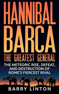 portada Hannibal Barca, the Greatest General: The Meteoric Rise, Defeat, and Destruction of Rome'S Fiercest Rival (en Inglés)