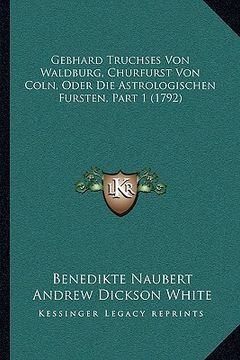 portada Gebhard Truchses Von Waldburg, Churfurst Von Coln, Oder Die Astrologischen Fursten, Part 1 (1792) (en Alemán)