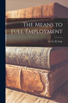 portada The Means to Full Employment (in English)