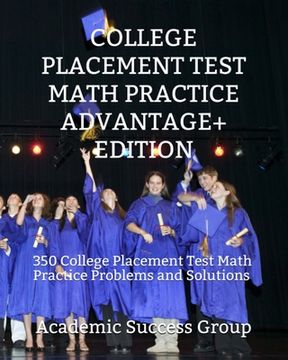 portada College Placement Test Math Practice Advantage+ Edition: 350 College Placement Test Math Practice Problems and Solutions (en Inglés)