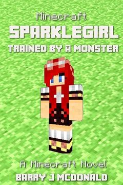 portada Minecraft: SparkleGirl Trained By A Monster: A Minecraft Novel (en Inglés)