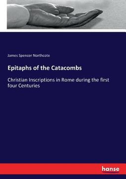 portada Epitaphs of the Catacombs: Christian Inscriptions in Rome during the first four Centuries (in English)