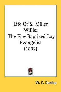 portada life of s. miller willis: the fire baptized lay evangelist (1892) (en Inglés)