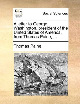 portada a letter to george washington, president of the united states of america, from thomas paine, ... (en Inglés)