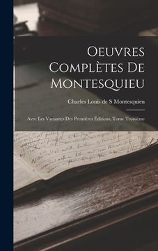 portada Oeuvres Complètes de Montesquieu: Avec les Variantes des Premières Éditions, Tome Troisième (en Francés)