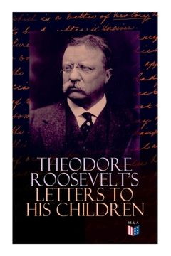 portada Theodore Roosevelt's Letters to His Children: Touching and Emotional Correspondence of the Former President with Alice, Theodore III, Kermit, Ethel, A (en Inglés)