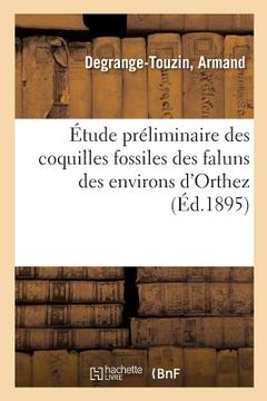portada Étude Préliminaire Des Coquilles Fossiles Des Faluns Des Environs d'Orthez: Et de Salies-De-Béarn, Basses-Pyrérées (en Francés)