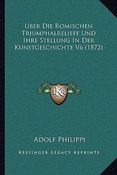 portada Uber Die Romischen Triumphalreliefe Und Ihre Stellung In Der Kunstgeschichte V6 (1872) (en Alemán)