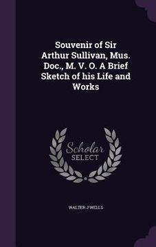 portada Souvenir of Sir Arthur Sullivan, Mus. Doc., M. V. O. A Brief Sketch of his Life and Works