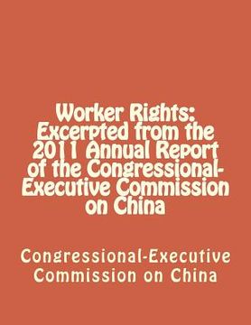 portada Worker Rights: Excerpted from the 2011 Annual Report of the Congressional-Executive Commission on China (en Inglés)