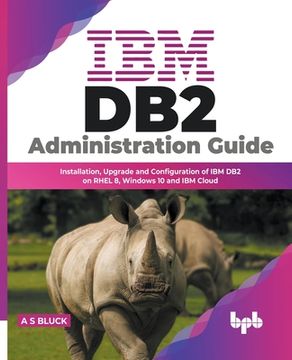 portada IBM DB2 Administration Guide: Installation, Upgrade and Configuration of IBM DB2 on RHEL 8, Windows 10 and IBM Cloud (English Edition) 