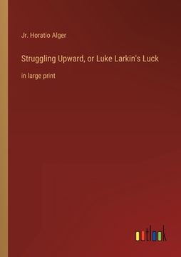 portada Struggling Upward, or Luke Larkin's Luck: in large print
