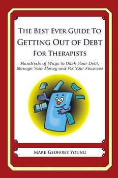 portada The Best Ever Guide to Getting Out of Debt for Therapists: Hundreds of Ways to Ditch Your Debt, Manage Your Money and Fix Your Finances (en Inglés)
