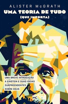portada Uma teoria de tudo (que importa): Uma breve introdução a Einstein e suas ideias surpreendentes sobre Deus (en Portugués)