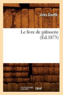 portada Le Livre de Pâtisserie (Éd.1873) (in French)