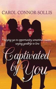 portada Captivated By You: Saying yes to opportunity sometimes means saying goodbye to love. (in English)