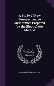 portada A Study of New Semipermeable Membranes Prepared by the Electrolytic Method (en Inglés)