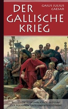 portada Der Gallische Krieg: Mit einem ausführlichen Glossar der Personen, Orte und Volksstämme (en Alemán)