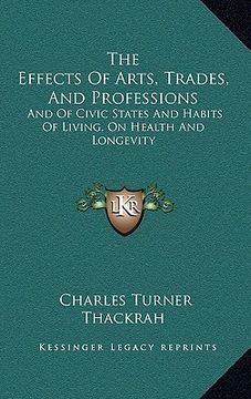 portada the effects of arts, trades, and professions: and of civic states and habits of living, on health and longevity: with suggestions (1832) (en Inglés)