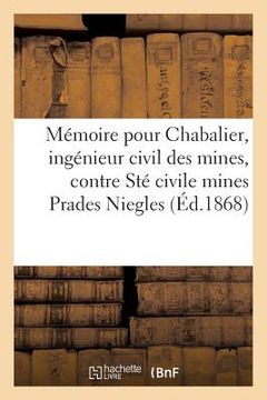 portada Mémoire Pour M. Chabalier, Ingénieur Civil Mines, Contre Société Civile Mines de Prades Et Niegles (en Francés)