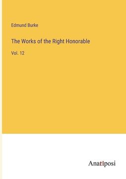 portada The Works of the Right Honorable: Vol. 12 (en Inglés)