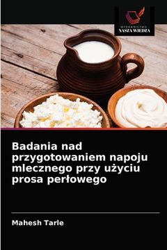 portada Badania nad przygotowaniem napoju mlecznego przy użyciu prosa perlowego (in Polaco)