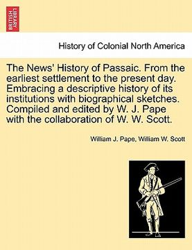 portada the news' history of passaic. from the earliest settlement to the present day. embracing a descriptive history of its institutions with biographical s (in English)