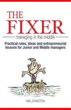 portada The Fixer - Managing in the Middle: Practical rules, ideas, and entrepreneurial lessons for Junior and Middle managers (in English)