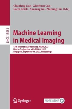portada Machine Learning in Medical Imaging: 13th International Workshop, MLMI 2022, Held in Conjunction with Miccai 2022, Singapore, September 18, 2022, Proc (en Inglés)