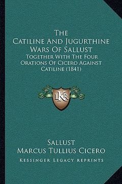 portada the catiline and jugurthine wars of sallust the catiline and jugurthine wars of sallust: together with the four orations of cicero against catiline (t