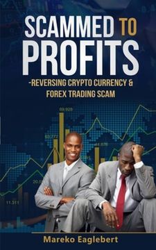 portada Scammed To Profits: Reversing Crypto Currency And Forex Trading Scam (in English)