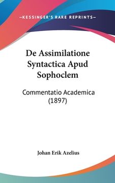portada De Assimilatione Syntactica Apud Sophoclem: Commentatio Academica (1897) (en Latin)