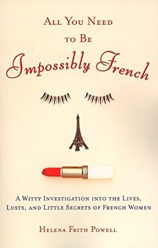 portada All you Need to be Impossibly French: A Witty Investigation Into the Lives, Lusts, and Little Secrets of French Women (en Inglés)