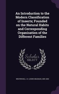 portada An Introduction to the Modern Classification of Insects; Founded on the Natural Habits and Corresponding Organisation of the Different Families (en Inglés)