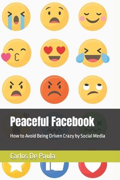 portada Peaceful Facebook: How to Avoid Being Driven Crazy by Social Media (en Inglés)