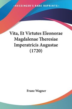 portada Vita, Et Virtutes Eleonorae Magdalenae Theresiae Imperatricis Augustae (1720) (in Latin)
