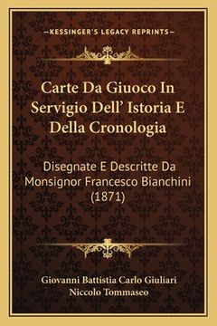 portada Carte Da Giuoco In Servigio Dell' Istoria E Della Cronologia: Disegnate E Descritte Da Monsignor Francesco Bianchini (1871) (en Italiano)