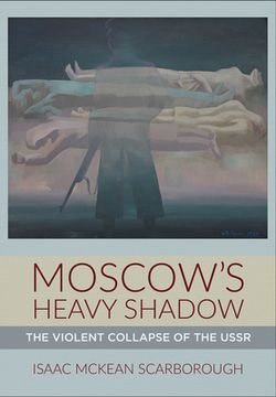 portada Moscow's Heavy Shadow: The Violent Collapse of the USSR