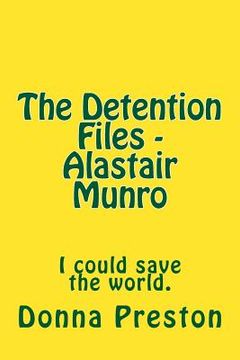 portada The Detention Files - Alastair Munro: I could save the world. (en Inglés)