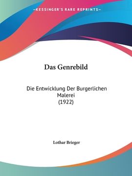 portada Das Genrebild: Die Entwicklung Der Burgerlichen Malerei (1922) (en Alemán)