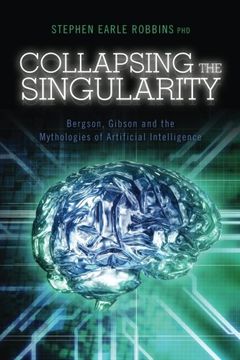 portada Collapsing the Singularity: Bergson, Gibson and the Mythologies of Artificial Intelligence