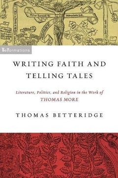 portada Writing Faith and Telling Tales: Literature, Politics, and Religion in the Work of Thomas More (Reformations: Medieval and Early Modern) (en Inglés)