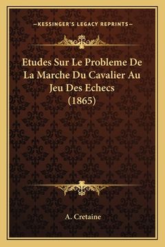 portada Etudes Sur Le Probleme De La Marche Du Cavalier Au Jeu Des Echecs (1865) (en Francés)