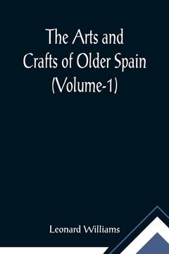 portada The Arts and Crafts of Older Spain (Volume-1) (en Inglés)