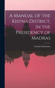 portada A Manual of the Kistna District, in the Presidency of Madras