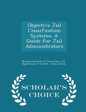 portada Objective Jail Classification Systems: A Guide for Jail Administrators - Scholar's Choice Edition (en Inglés)