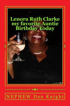 portada Lenora Ruth Clarke my favorite Auntie Birthday Today: She was my Grandmothers baby girl after my mother Thelma Mae Knight aka nest egg (en Inglés)