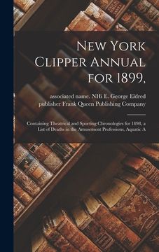 portada New York Clipper Annual for 1899,: Containing Theatrical and Sporting Chronologies for 1898, a List of Deaths in the Amusement Professions, Aquatic A