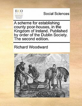 portada a scheme for establishing county poor-houses, in the kingdom of ireland. published by order of the dublin society. the second edition.